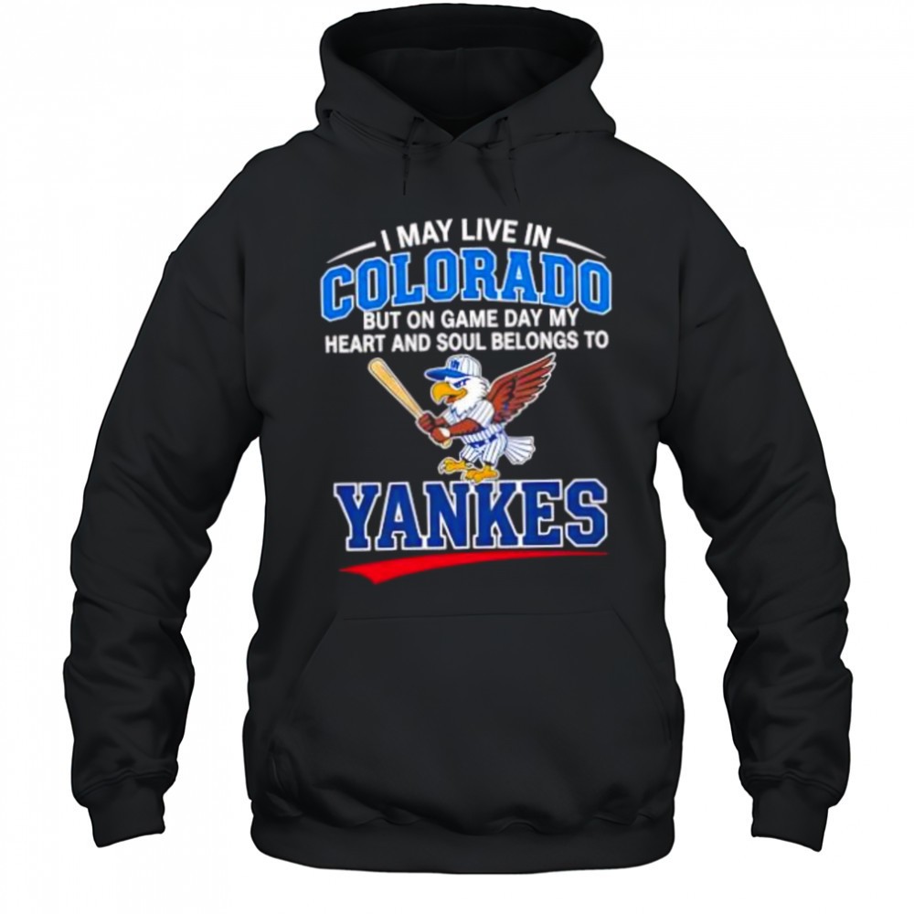I may live in Colorado but on game day my heart and soul belongs to the New York Yankees shirt