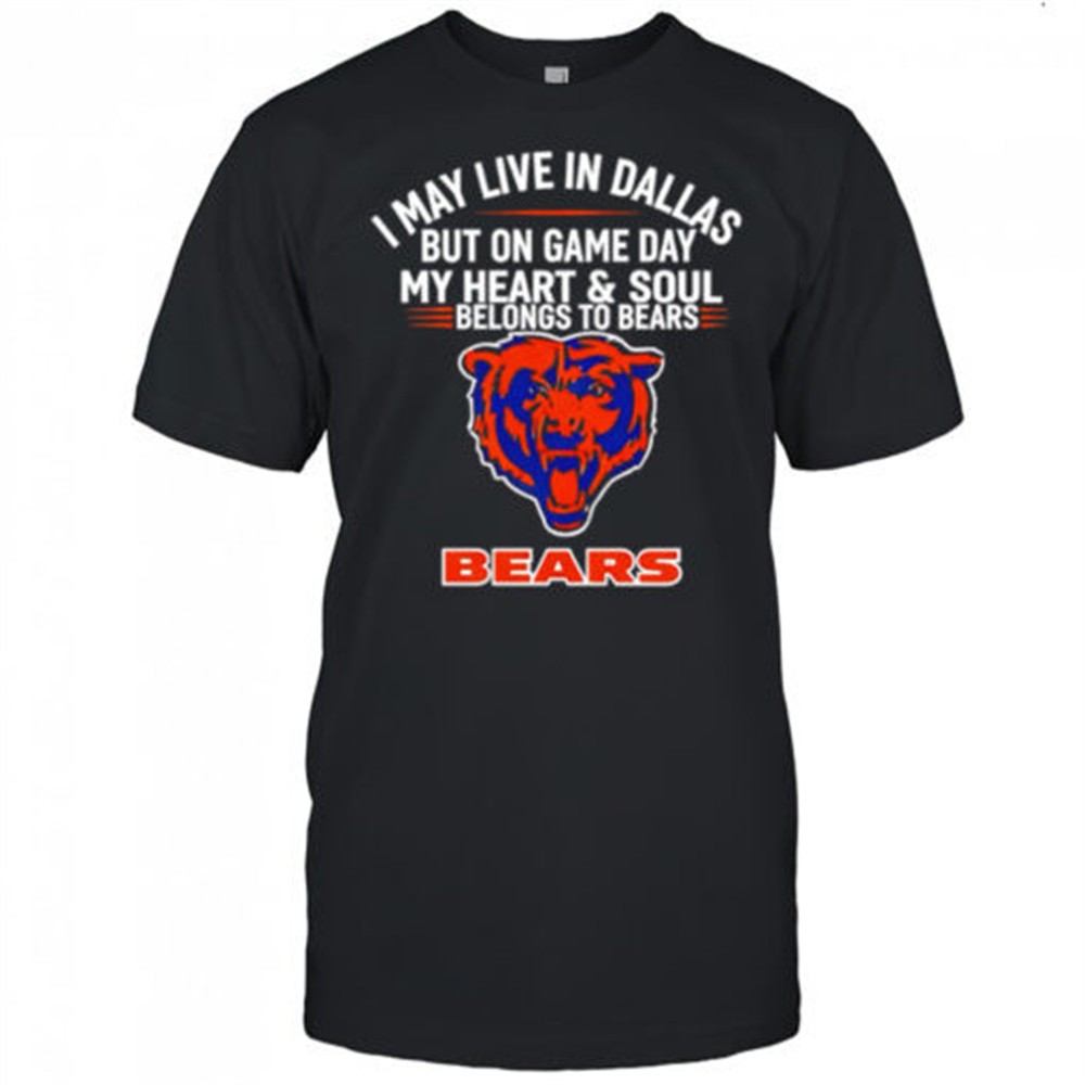 i-may-live-in-dallas-but-on-gameday-my-heart-and-soul-belong-to-chicago-bears-sh-8mh9aun7 I may live in Dallas but on gameday my heart and soul belong to Chicago Bears shirt