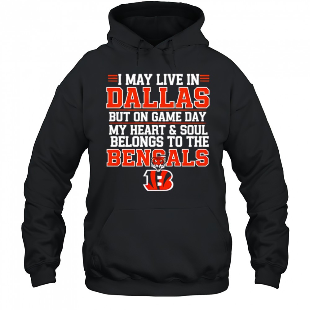 I may live in Dallas but on gameday my heart and soul belong to Cincinnati Bengals shirt