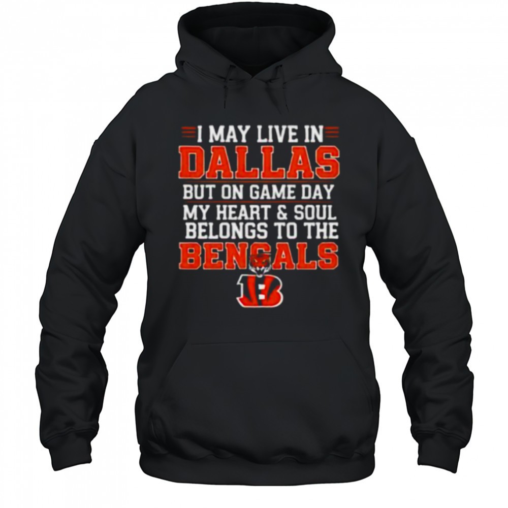 I may live in Dallas but on gameday my heart and soul belong to Cincinnati Bengals shirt