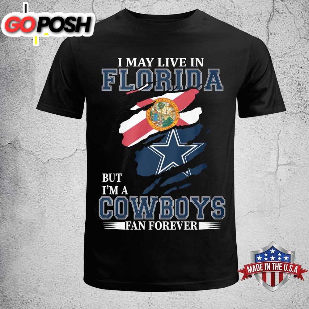 I May Live In Florida But Im A Dallas Cowboys Fan Forever 2025 Shirt
