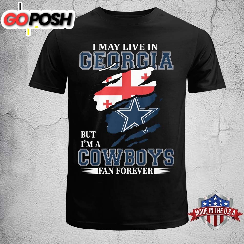 I May Live In Georgia But Im A Dallas Cowboys Fan Forever 2025 Shirt
