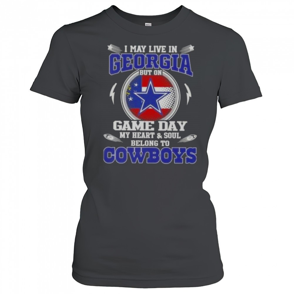 I May Live In Georgia But On Game Day My Heart And Soul Belongs To Dallas Cowboys T-Shirt