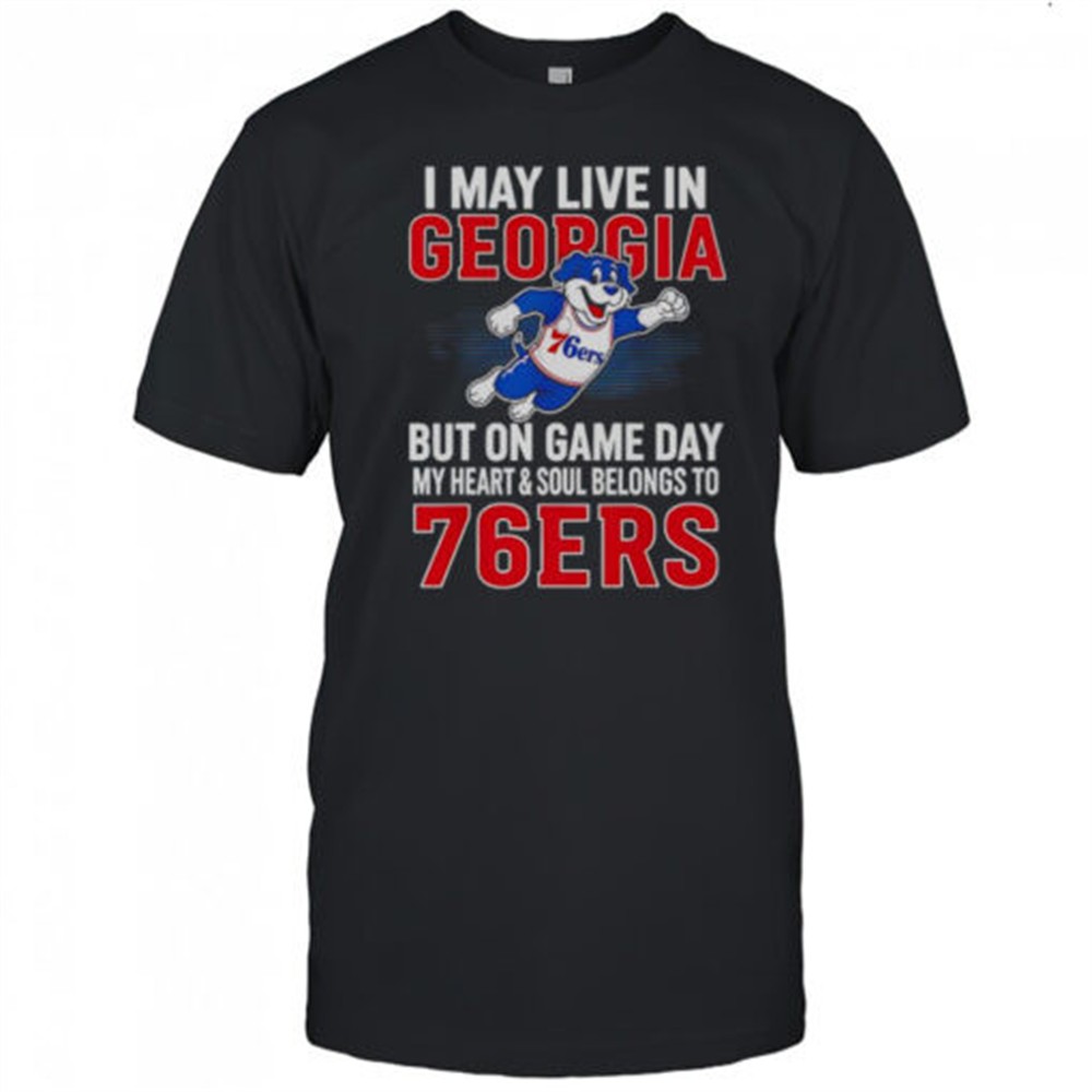 i-may-live-in-georgia-but-on-game-day-my-heart-and-soul-belongs-to-the-philadelp-dmxqkcf7 I May Live In Georgia But On Game Day My Heart And Soul Belongs To The Philadelphia 76ers T-Shirt