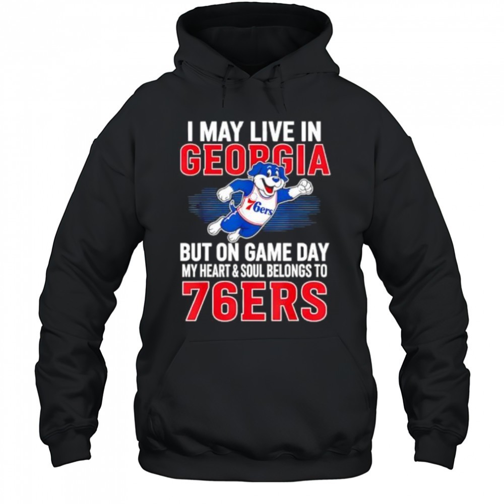 I may live in Georgia but on game day my heart and soul belongs to the Philadelphia 76ers shirt