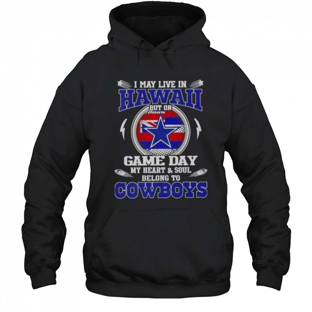 I May Live In Hawaii But On Game Day My Heart And Soul Belongs To Dallas Cowboys T-Shirt