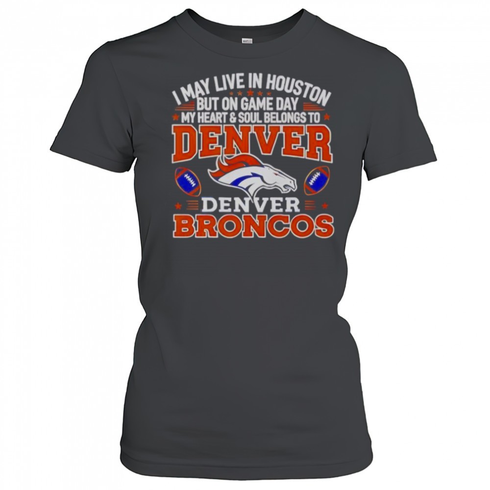 i-may-live-in-houston-but-on-gameday-my-heart-and-soul-belong-to-denver-broncos-vaeedznp I May Live In Houston But On Gameday My Heart And Soul Belong To Denver Broncos T-Shirt