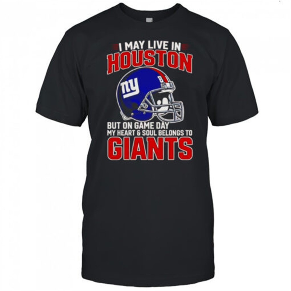 i-may-live-in-houston-but-on-gameday-my-heart-and-soul-belong-to-new-york-giants-t4w4ffq4 I May Live In Houston But On Gameday My Heart And Soul Belong To New York Giants T-Shirt