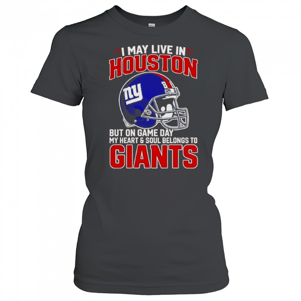 i-may-live-in-houston-but-on-gameday-my-heart-and-soul-belong-to-new-york-giants-t4w4ffq4 I May Live In Houston But On Gameday My Heart And Soul Belong To New York Giants T-Shirt