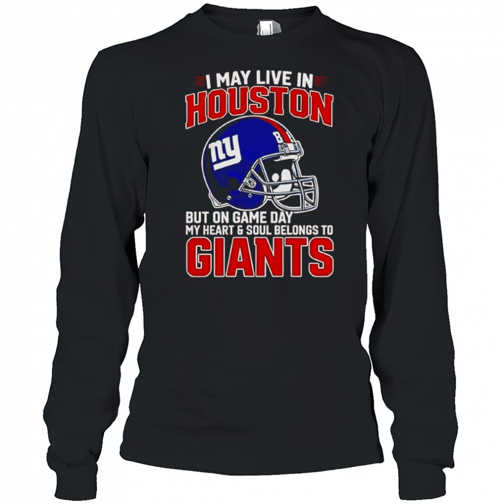 i-may-live-in-houston-but-on-gameday-my-heart-and-soul-belong-to-new-york-giants-t4w4ffq4 I May Live In Houston But On Gameday My Heart And Soul Belong To New York Giants T-Shirt