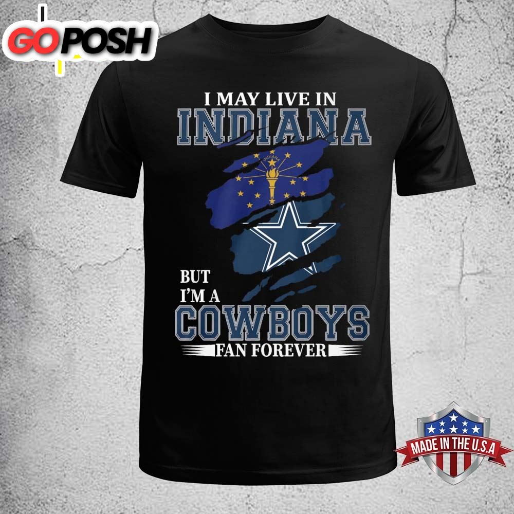 I May Live In Indiana But Im A Cowboy Fan Forever Shirt