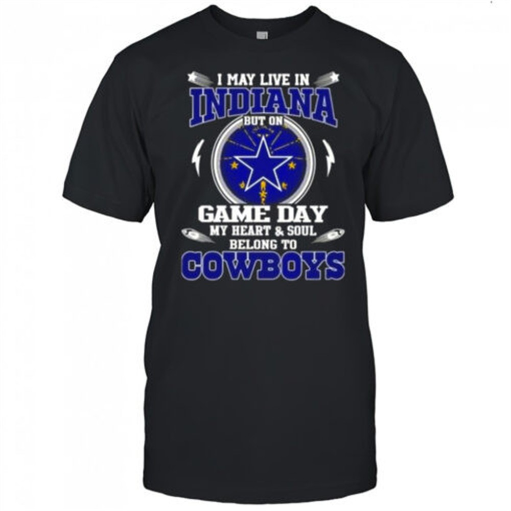 i-may-live-in-indiana-but-on-game-day-my-heart-and-soul-belongs-to-dallas-cowboy-b0ct6kih I May Live In Indiana But On Game Day My Heart And Soul Belongs To Dallas Cowboys T-Shirt