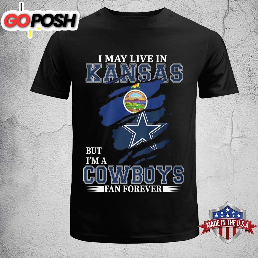 I May Live In Kansas But Im A Cowboy Fan Forever Shirt