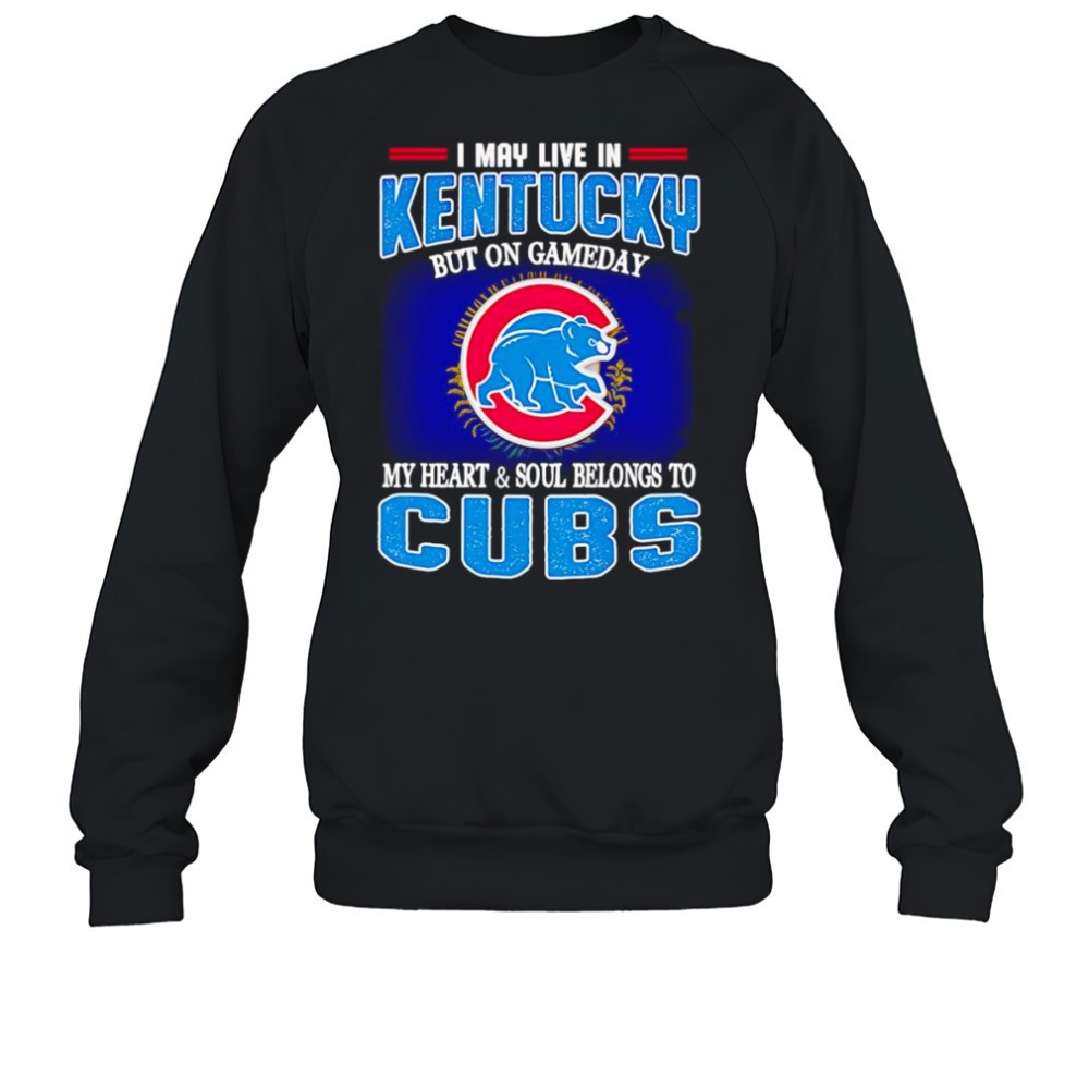 i-may-live-in-kentucky-but-on-gameday-my-heart-and-soul-belongs-to-chicago-cubs-q3w0la5e I may live in Kentucky but on gameday my heart and soul belongs to Chicago Cubs shirt