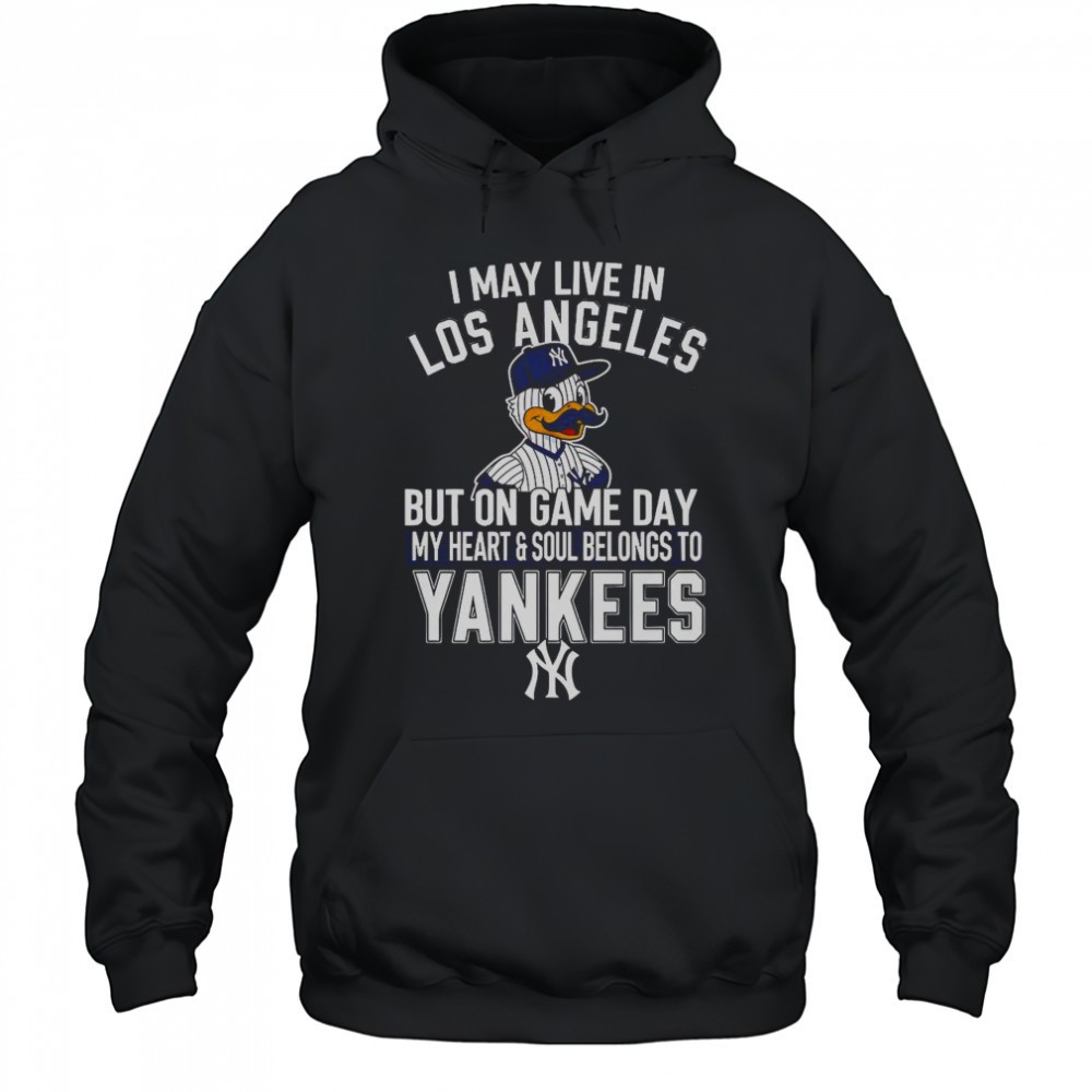 I May Live In Los Angeles But On Game Day My Heart And Soul Belongs To The New York Yankees T-Shirt