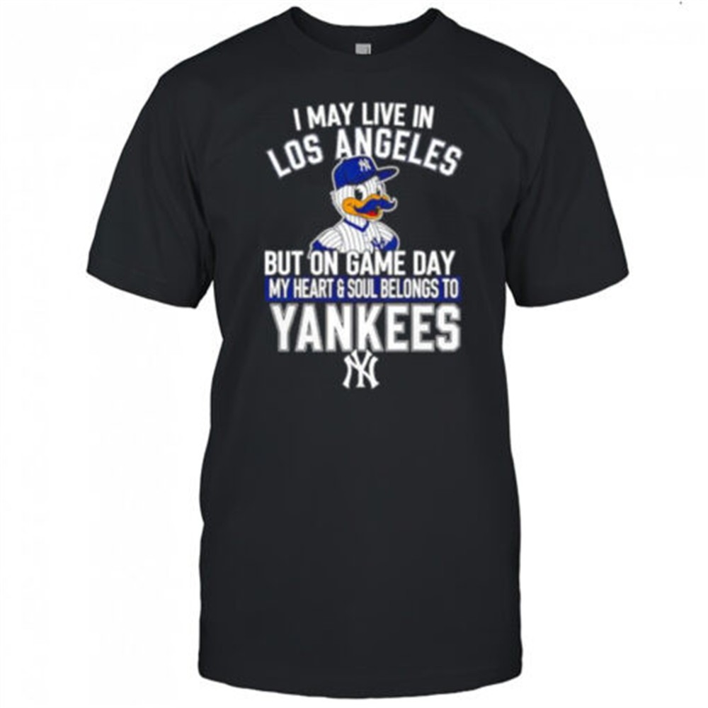 i-may-live-in-los-angeles-but-on-game-day-my-heart-and-soul-belongs-to-the-new-y-l15z98l4 I may live in Los Angeles but on game day my heart and soul belongs to the New York Yankees shirt