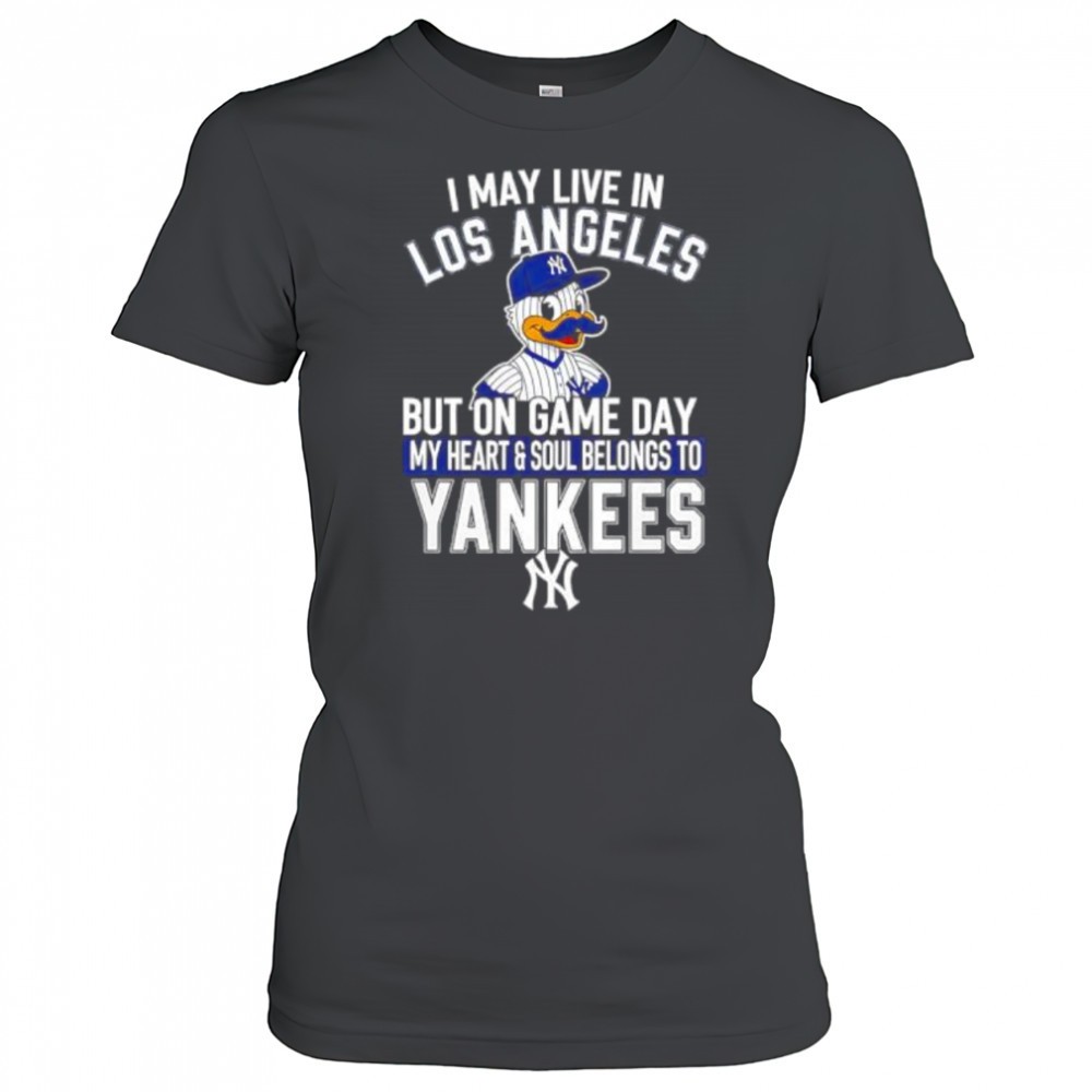 i-may-live-in-los-angeles-but-on-game-day-my-heart-and-soul-belongs-to-the-new-y-l15z98l4 I may live in Los Angeles but on game day my heart and soul belongs to the New York Yankees shirt