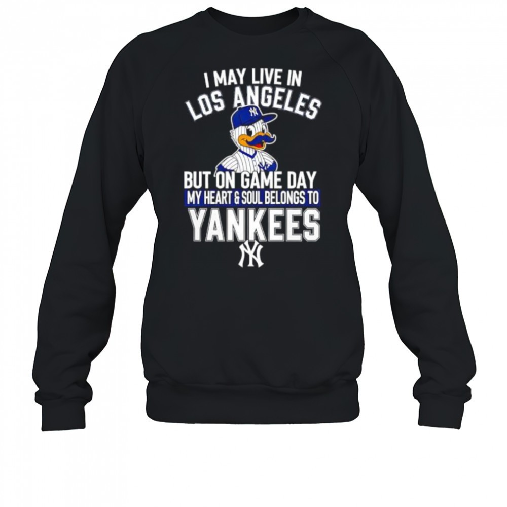 i-may-live-in-los-angeles-but-on-game-day-my-heart-and-soul-belongs-to-the-new-y-l15z98l4 I may live in Los Angeles but on game day my heart and soul belongs to the New York Yankees shirt