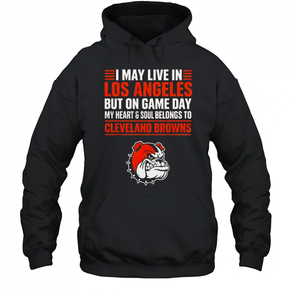I May Live In Los Angeles But On Gameday My Heart And Soul Belong To Cleveland Browns T-Shirt