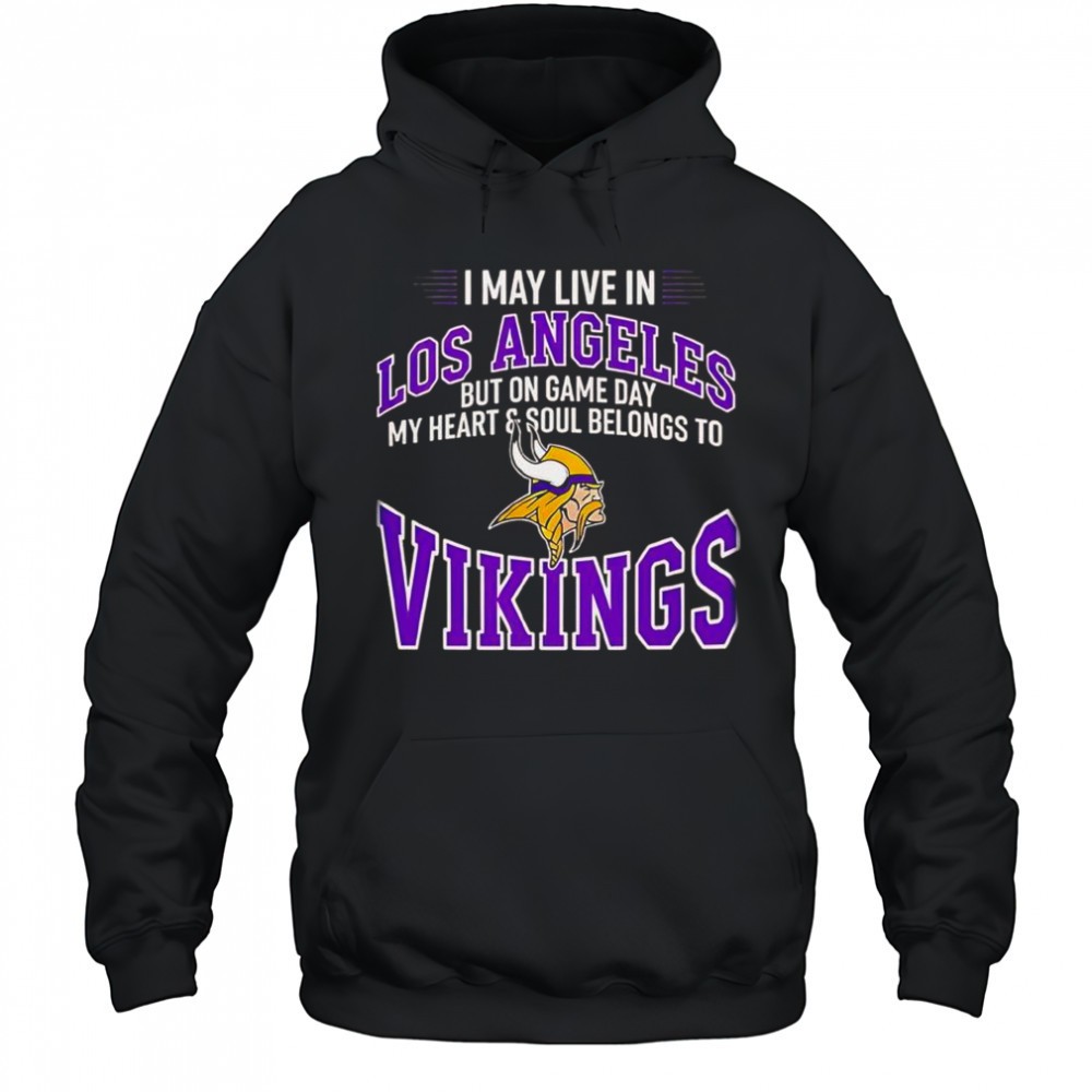 I May Live In Los Angeles But On Gameday My Heart And Soul Belong To Minnesota Vikings T-Shirt