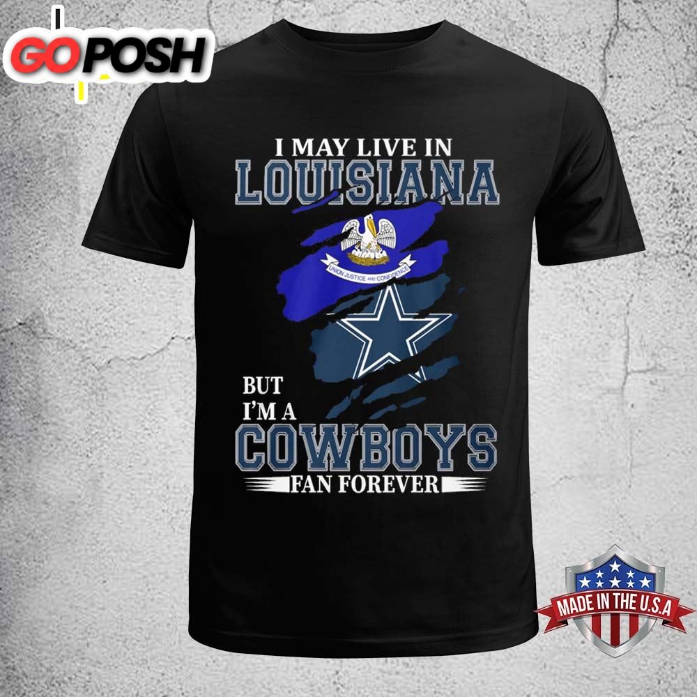 I May Live In Louisiana But Im A Cowboys Fan Forever Shirt