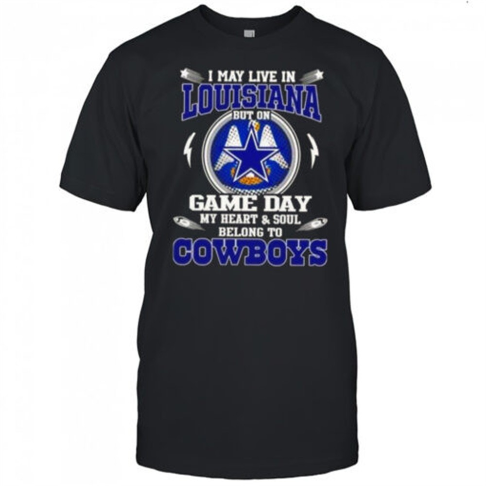 i-may-live-in-louisiana-but-on-game-day-my-heart-and-soul-belongs-to-dallas-cowb-qhmo2s60 I May Live In Louisiana But On Game Day My Heart And Soul Belongs To Dallas Cowboys T-Shirt
