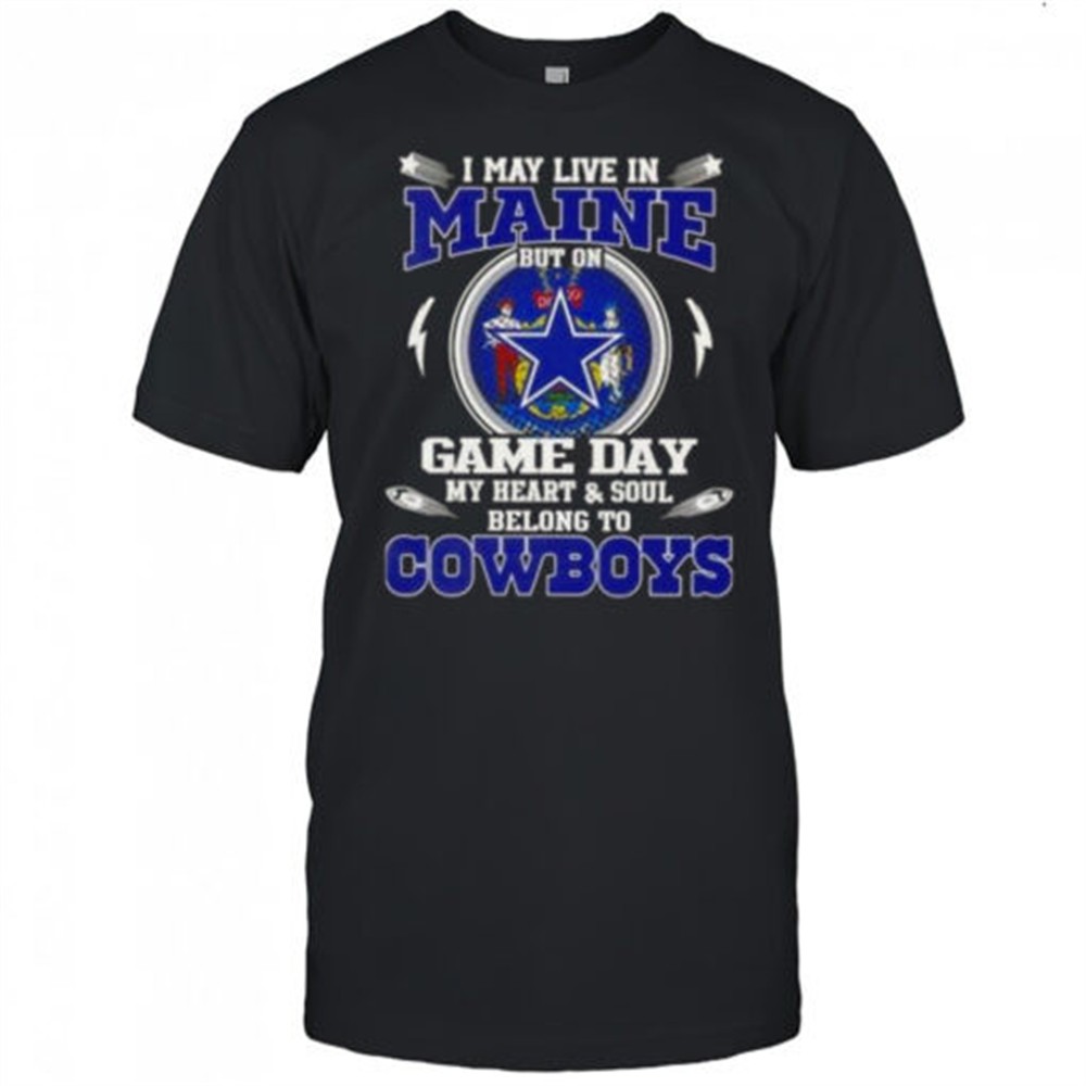 i-may-live-in-maine-but-on-game-day-my-heart-and-soul-belongs-to-dallas-cowboys-c2t5bj4m I May Live In Maine But On Game Day My Heart And Soul Belongs To Dallas Cowboys T-Shirt