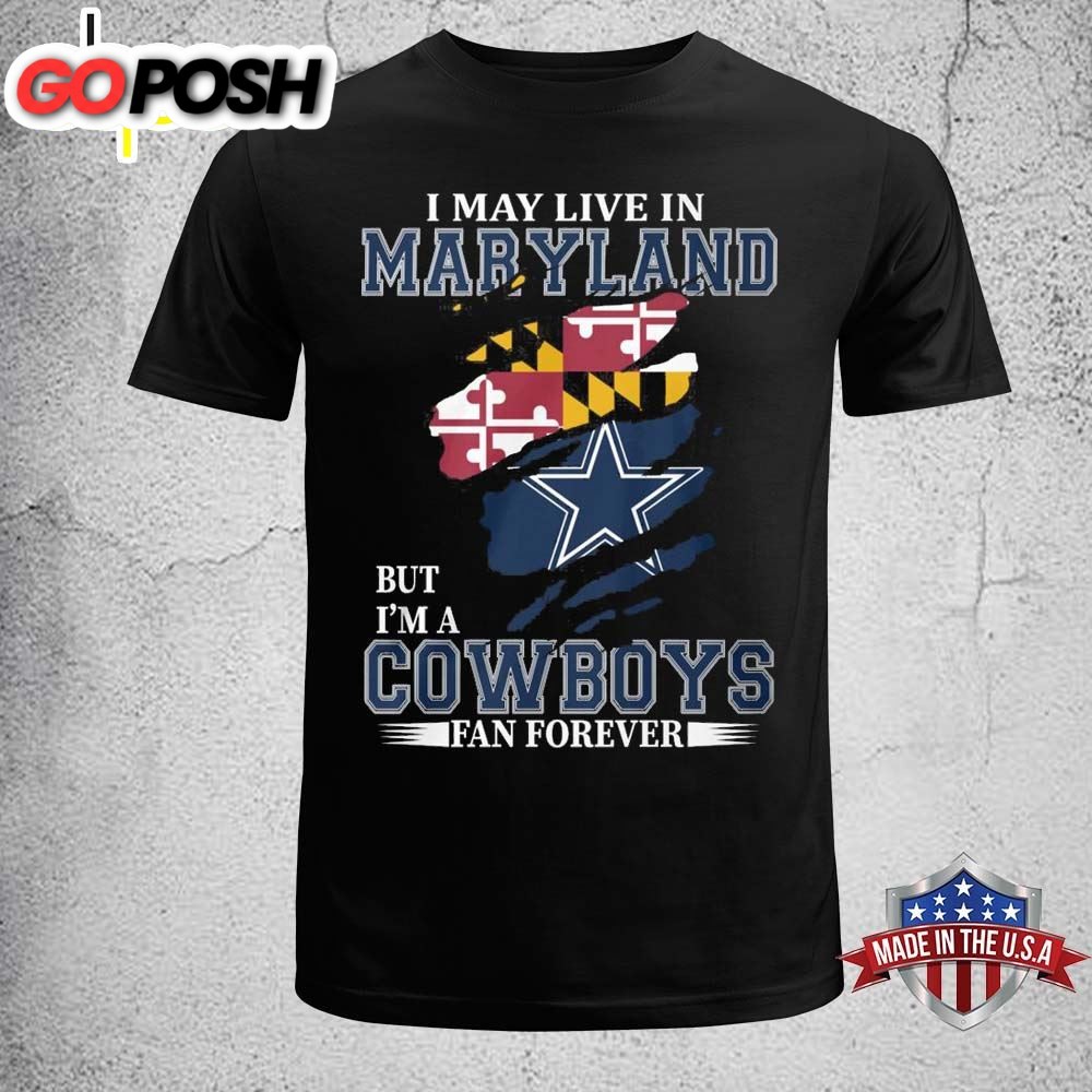 I May Live In Maryland But Im A Cowboy Fan Forever Shirt