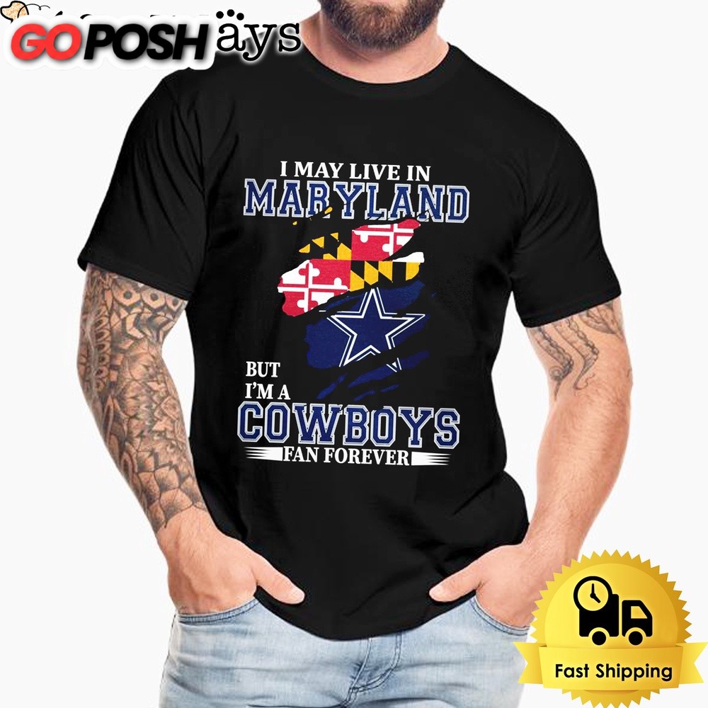 I May Live In Maryland But I’m A Dallas Cowboys Fan Forever Unisex T-Shirt