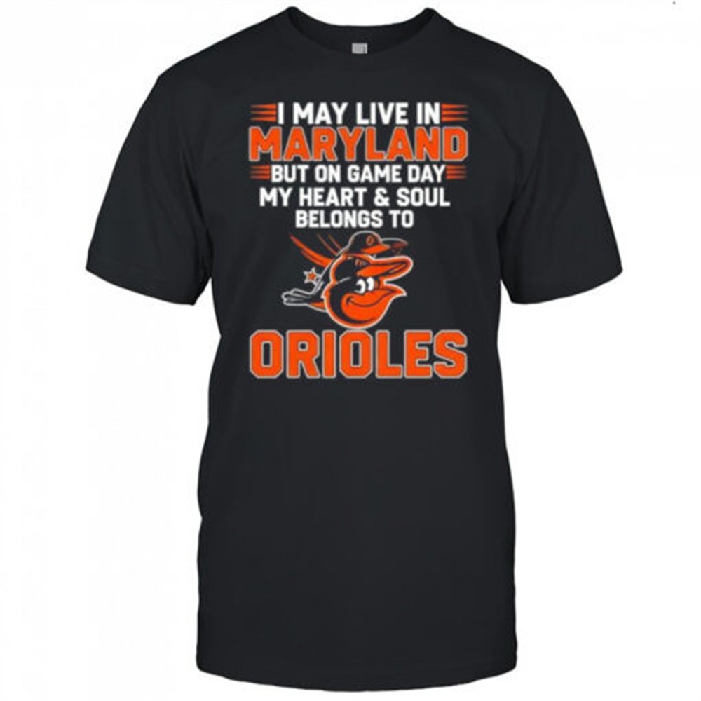 i-may-live-in-maryland-but-on-game-day-my-heart-and-soul-belongs-to-the-baltimor-ngl8ls1y I may live in Maryland but on game day my heart and soul belongs to the Baltimore Orioles shirt