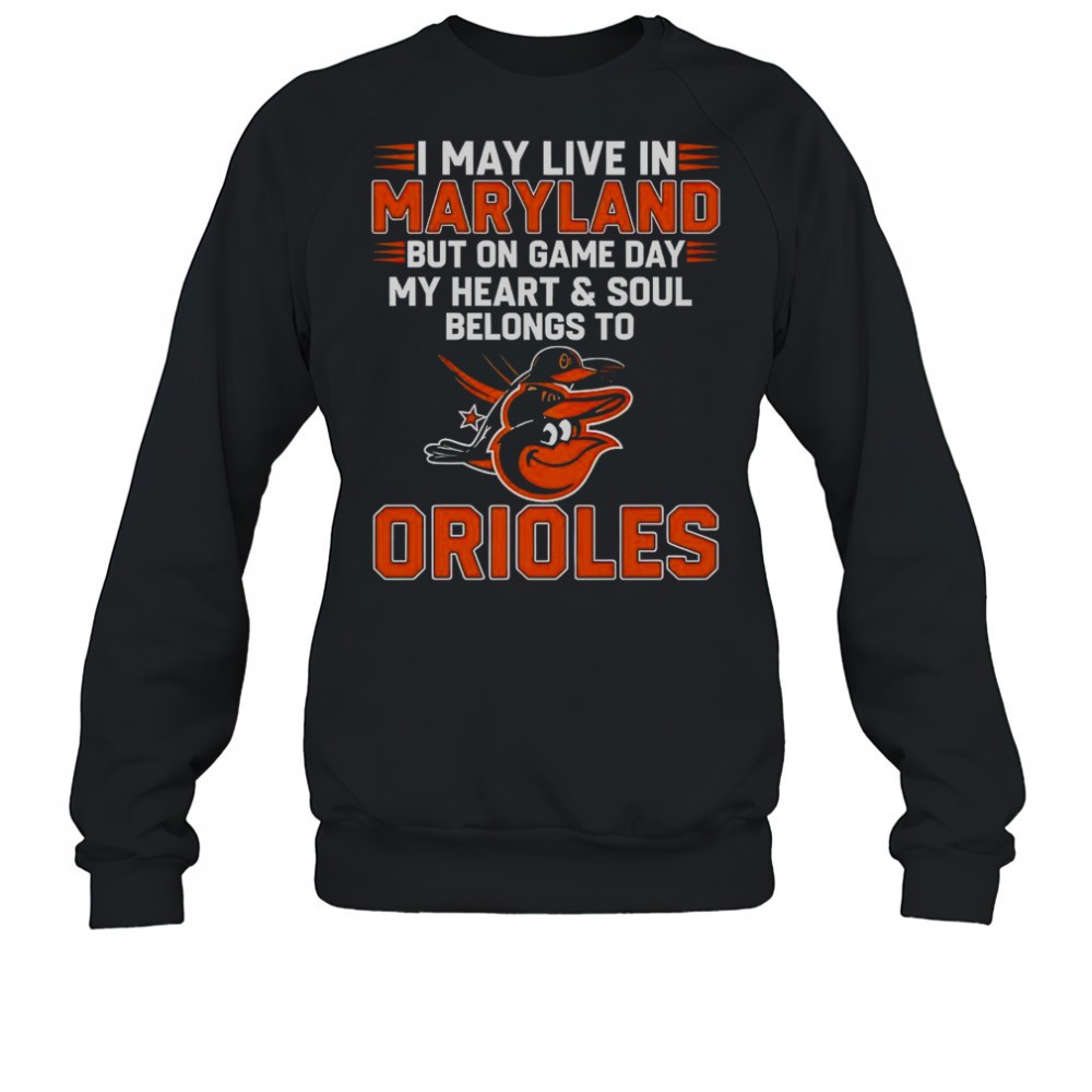 i-may-live-in-maryland-but-on-game-day-my-heart-and-soul-belongs-to-the-baltimor-y07j3d4b I May Live In Maryland But On Game Day My Heart And Soul Belongs To The Baltimore Orioles T-Shirt
