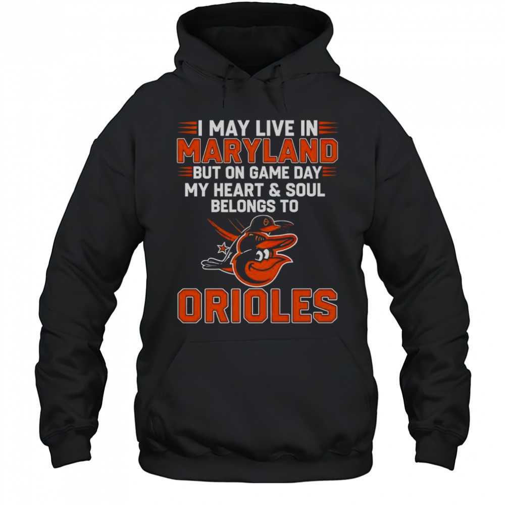 I May Live In Maryland But On Game Day My Heart And Soul Belongs To The Baltimore Orioles T-Shirt