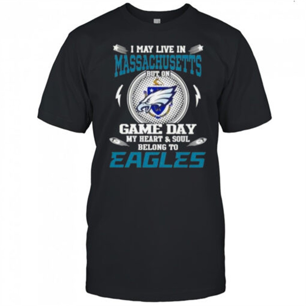 i-may-live-in-massachusetts-but-on-game-day-my-heart-and-soul-belongs-to-philade-5cggbz0q I May Live In Massachusetts But On Game Day My Heart And Soul Belongs To Philadelphia Eagles T-Shirt