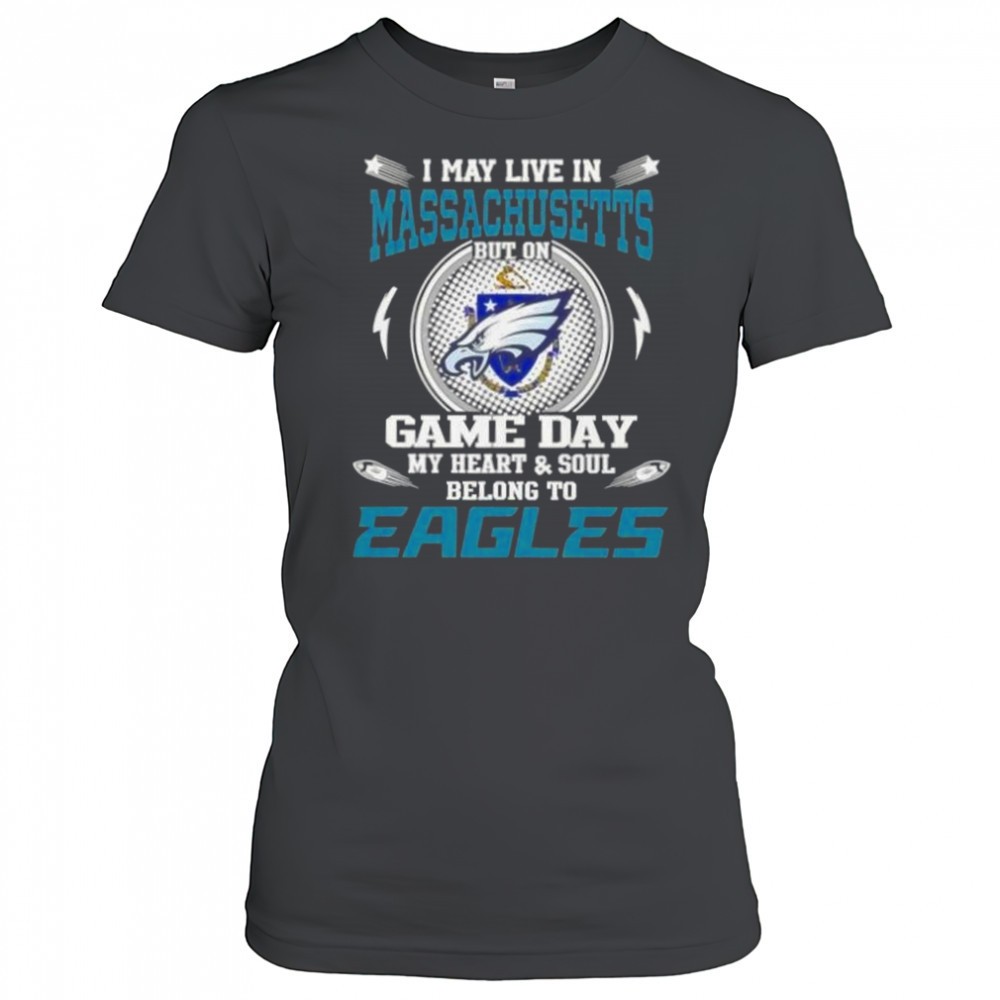 i-may-live-in-massachusetts-but-on-game-day-my-heart-and-soul-belongs-to-philade-5cggbz0q I May Live In Massachusetts But On Game Day My Heart And Soul Belongs To Philadelphia Eagles T-Shirt