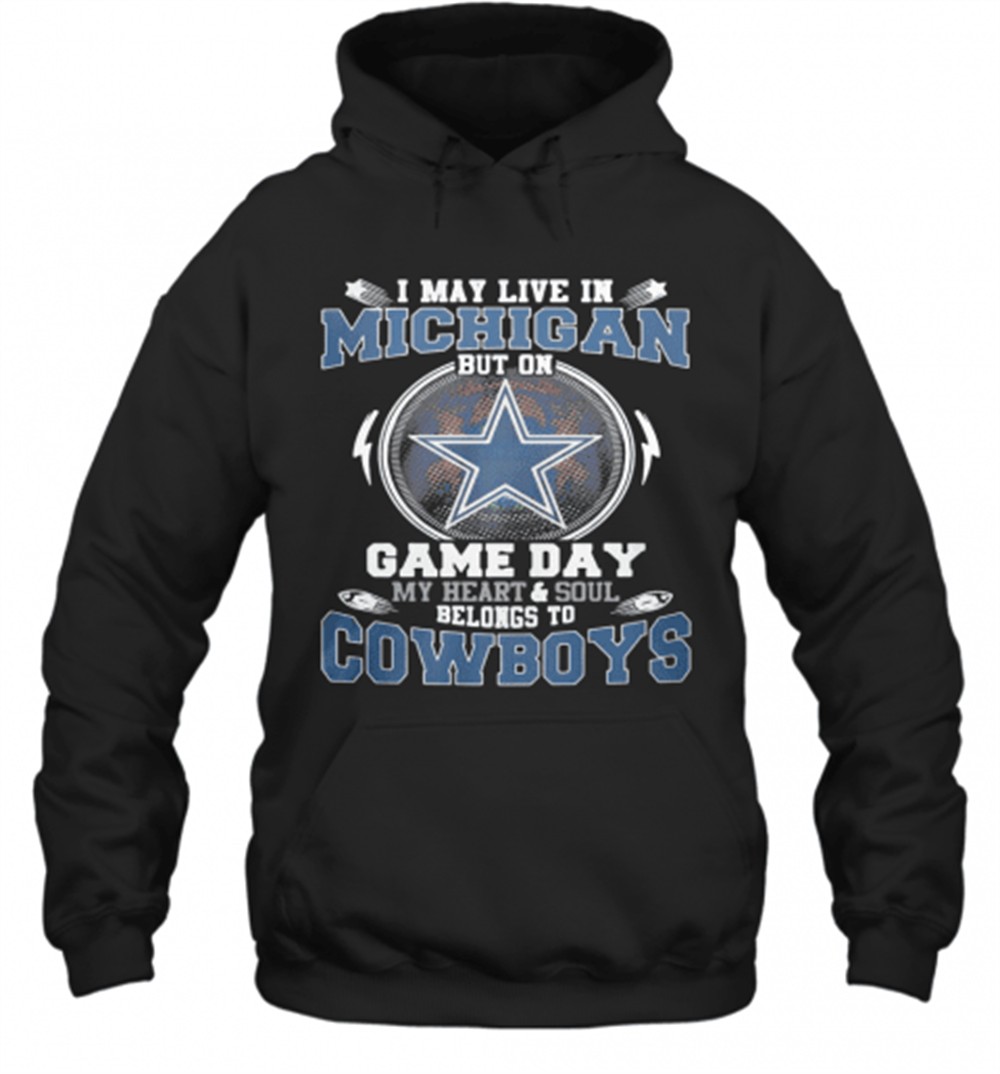 I May Live In Michigan But On Game Day My Heart And Soul Belongs To Dallas Cowboys T-Shirt