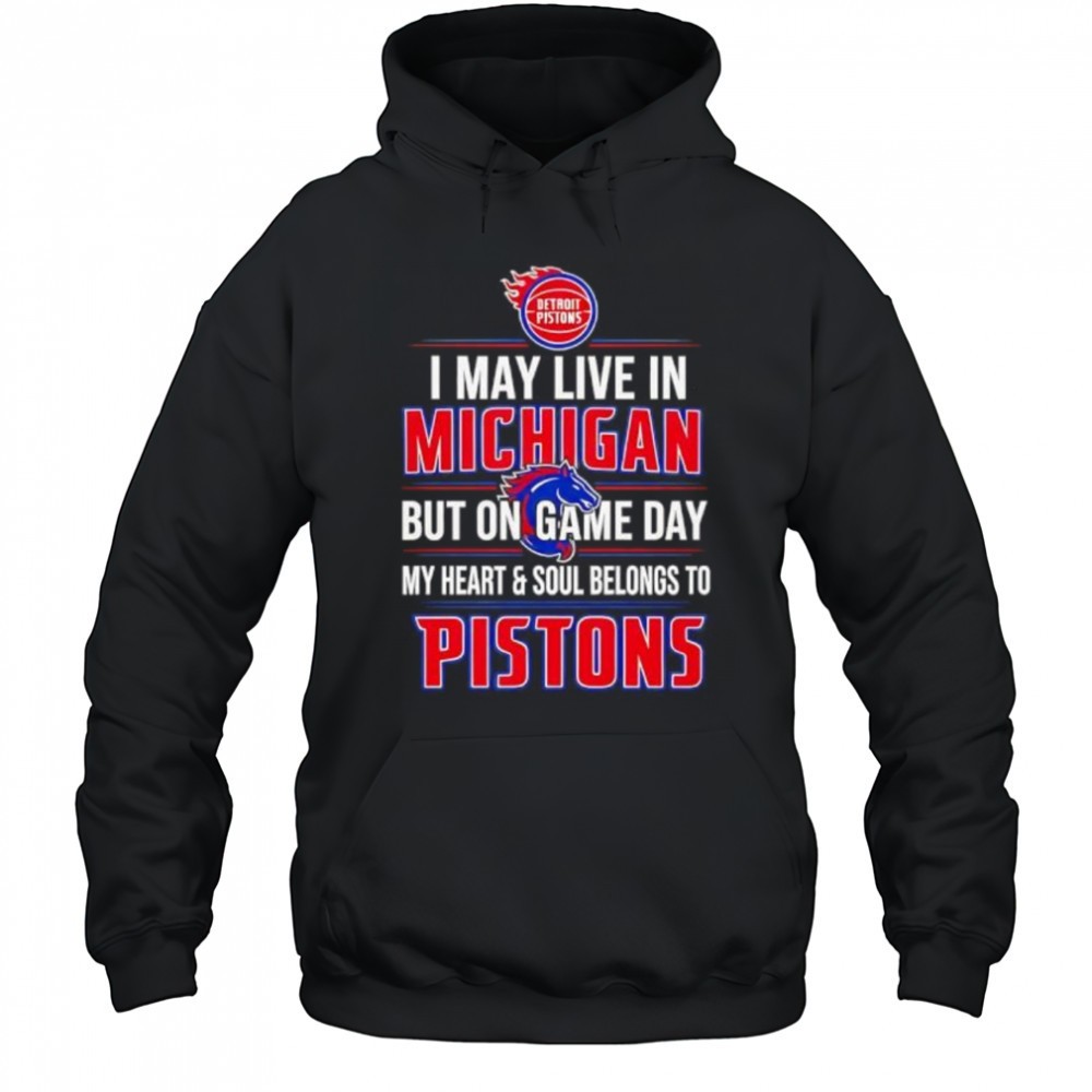 I may live in Michigan but on game day my heart and soul belongs to the Detroit Pistons shirt