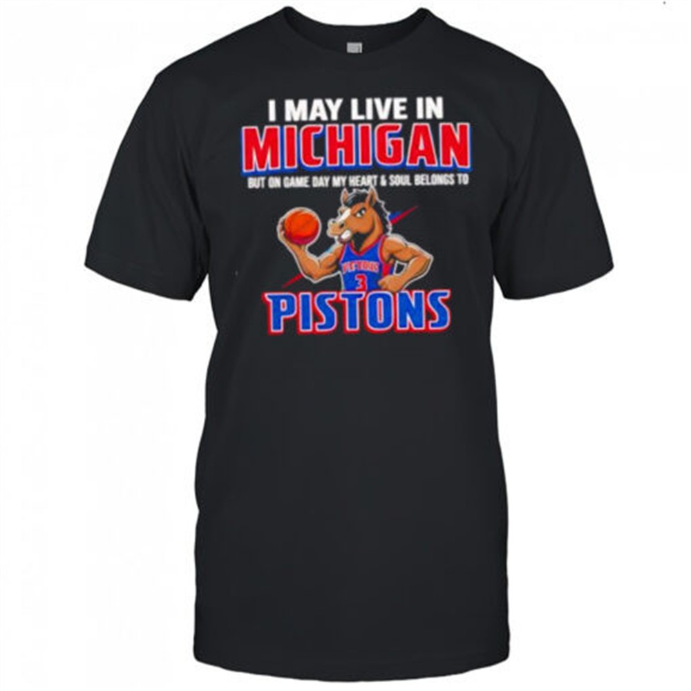 i-may-live-in-michigan-but-on-game-day-my-heart-and-soul-belongs-to-the-detroit-ooo8u8sl I may live in Michigan but on game day my heart and soul belongs to the Detroit Pistons shirt