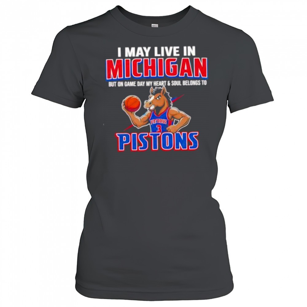 i-may-live-in-michigan-but-on-game-day-my-heart-and-soul-belongs-to-the-detroit-ooo8u8sl I may live in Michigan but on game day my heart and soul belongs to the Detroit Pistons shirt