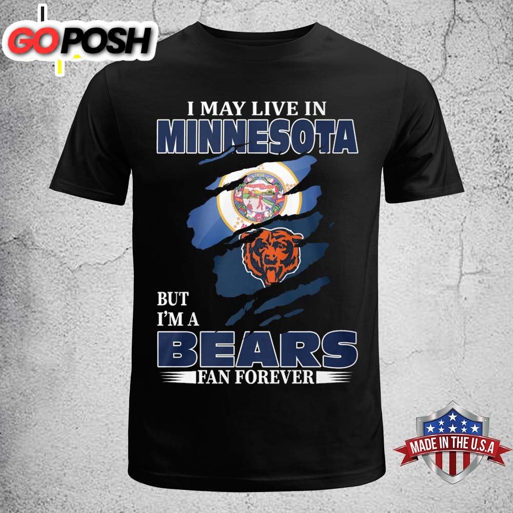 I May Live In Mimnesota But I Am A Bears Fan Forever T-shirt