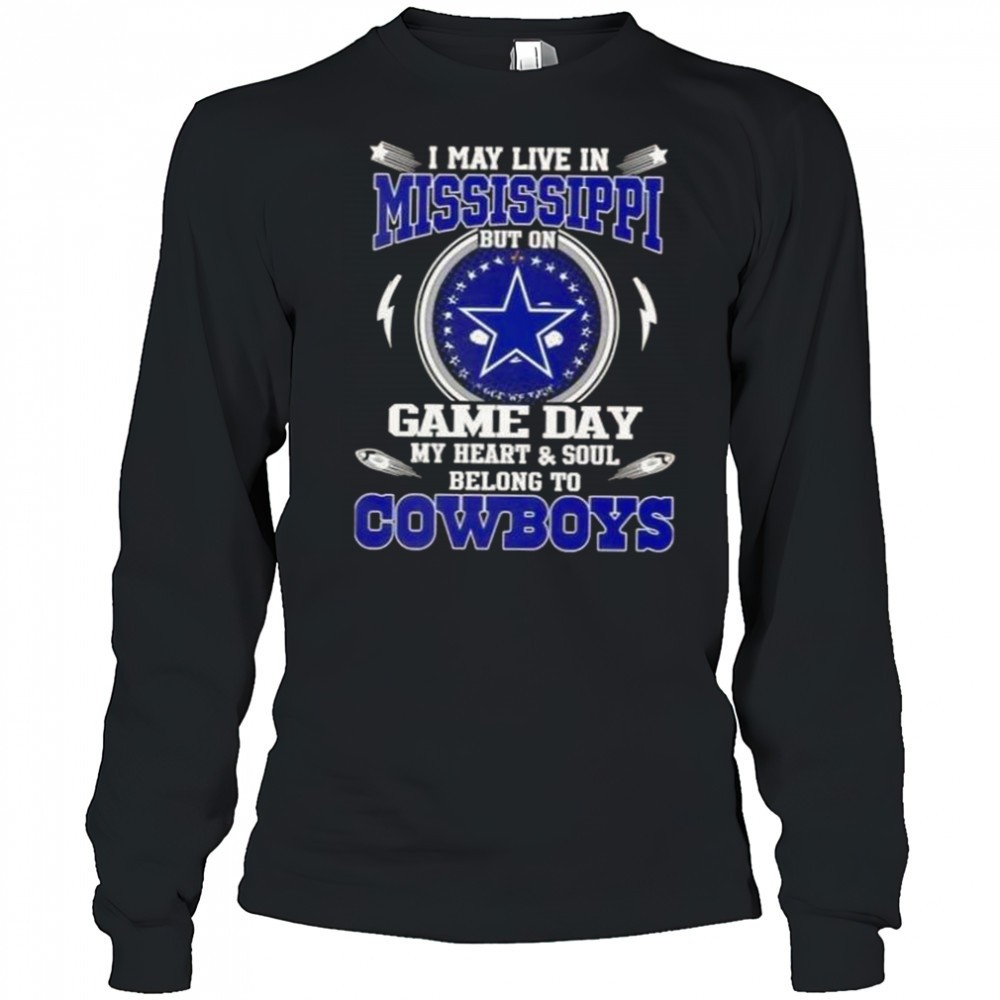 i-may-live-in-mississippi-but-on-game-day-my-heart-and-soul-belongs-to-dallas-co-t5mvvl6a I May Live In Mississippi But On Game Day My Heart And Soul Belongs To Dallas Cowboys T-Shirt