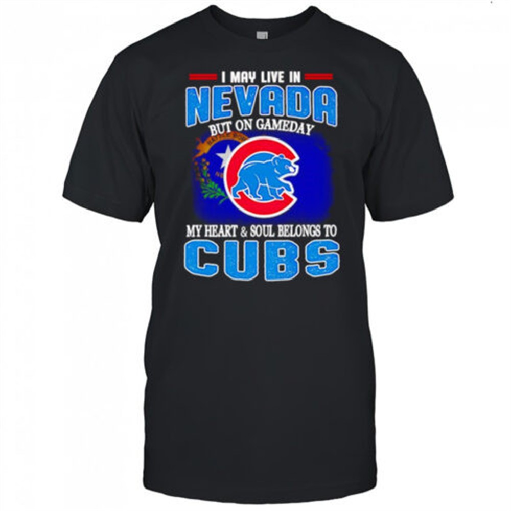 i-may-live-in-nevada-but-on-gameday-my-heart-and-soul-belongs-to-chicago-cubs-sh-tkyn3eao I may live in Nevada but on gameday my heart and soul belongs to Chicago Cubs shirt