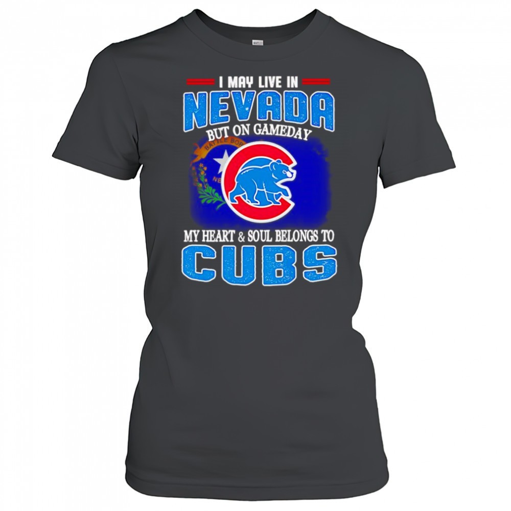 i-may-live-in-nevada-but-on-gameday-my-heart-and-soul-belongs-to-chicago-cubs-sh-tkyn3eao I may live in Nevada but on gameday my heart and soul belongs to Chicago Cubs shirt