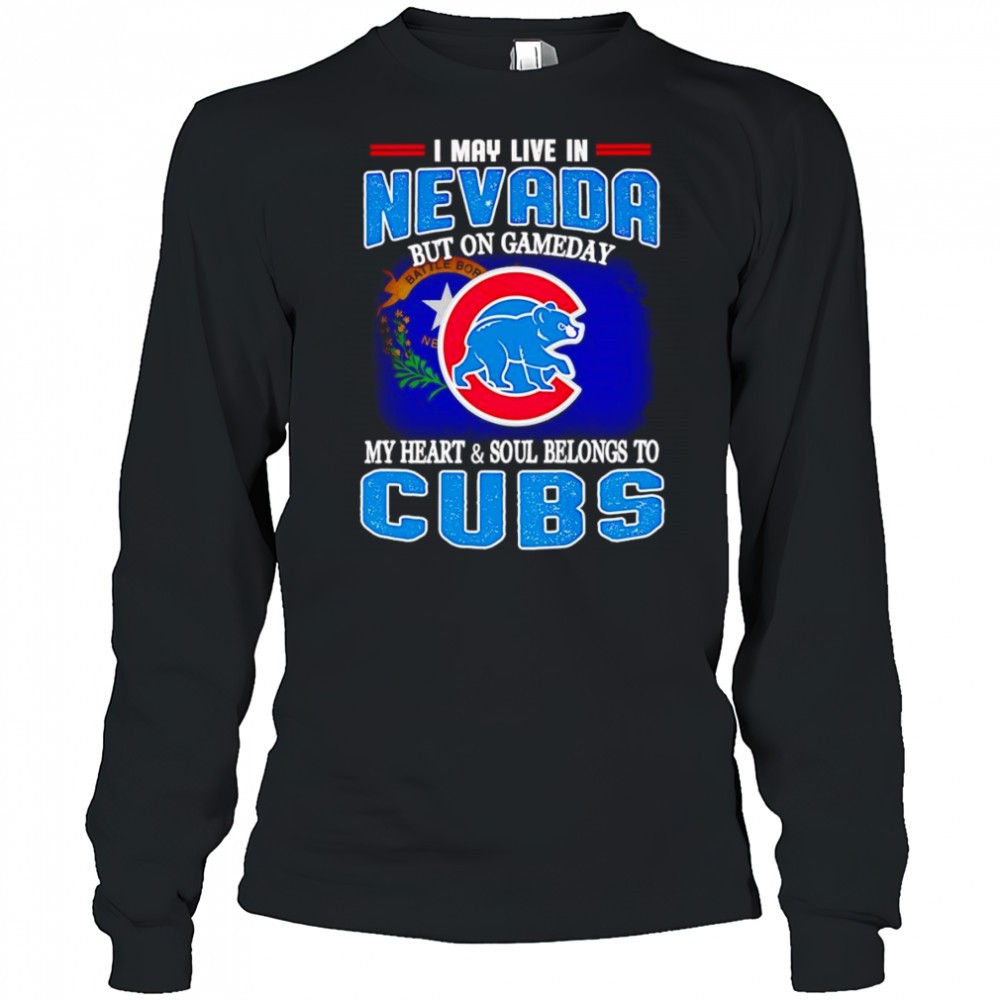 i-may-live-in-nevada-but-on-gameday-my-heart-and-soul-belongs-to-chicago-cubs-sh-tkyn3eao I may live in Nevada but on gameday my heart and soul belongs to Chicago Cubs shirt