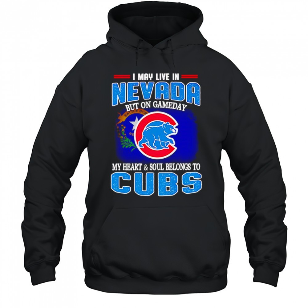 I may live in Nevada but on gameday my heart and soul belongs to Chicago Cubs shirt