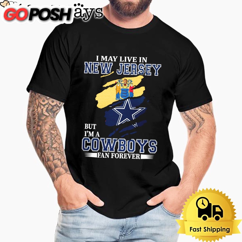 I May Live In New Jersey But I’m A Dallas Cowboys Fan Forever Unisex T-Shirt