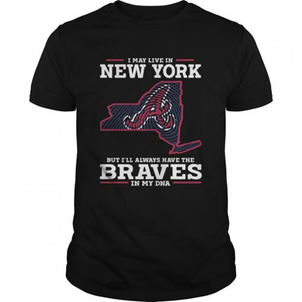 i-may-live-in-new-york-but-ill-always-have-the-braves-in-my-dna-shirt-c0odrcgq I May live in New York but Ill always have the Braves in my DNA shirt