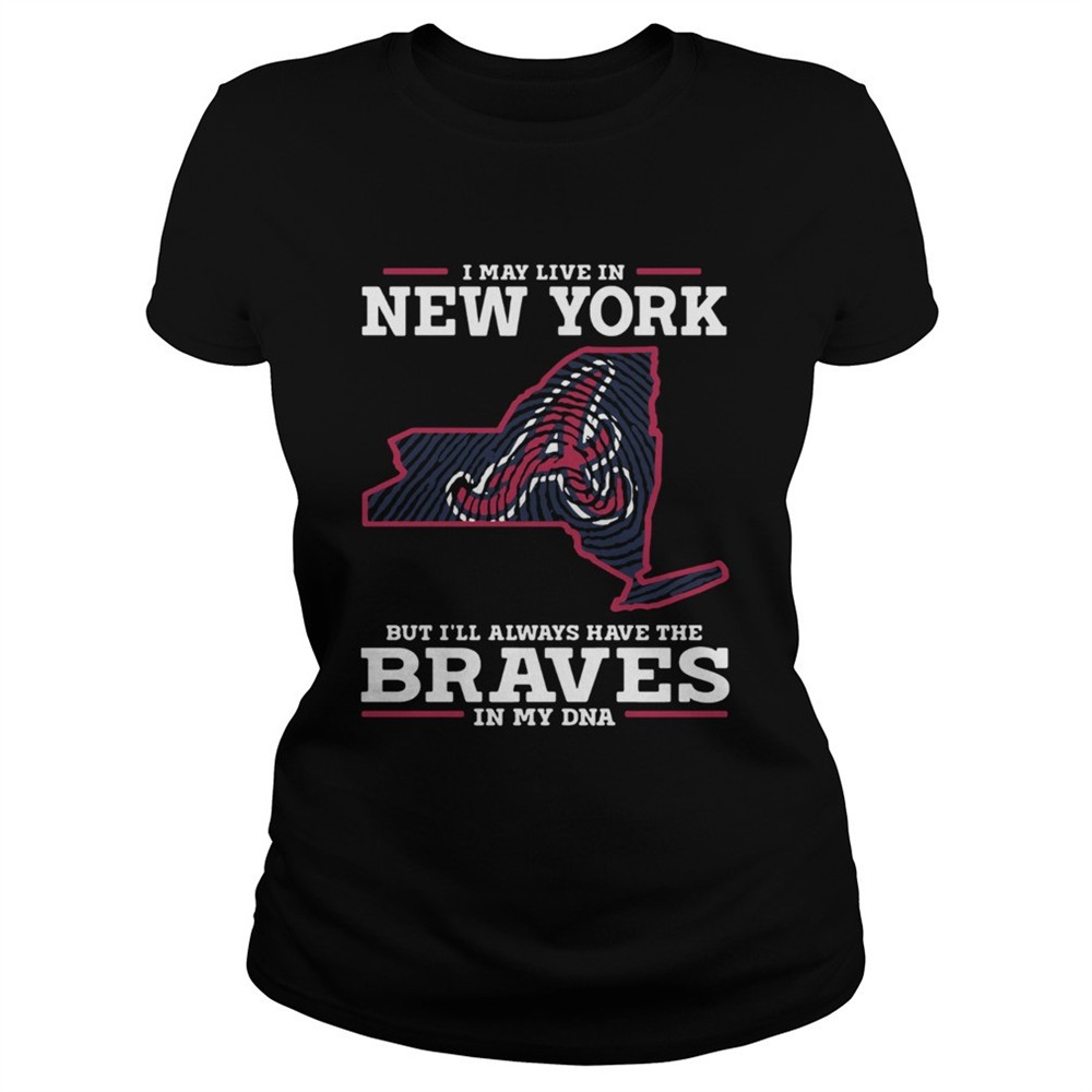 i-may-live-in-new-york-but-ill-always-have-the-braves-in-my-dna-shirt-c0odrcgq I May live in New York but Ill always have the Braves in my DNA shirt