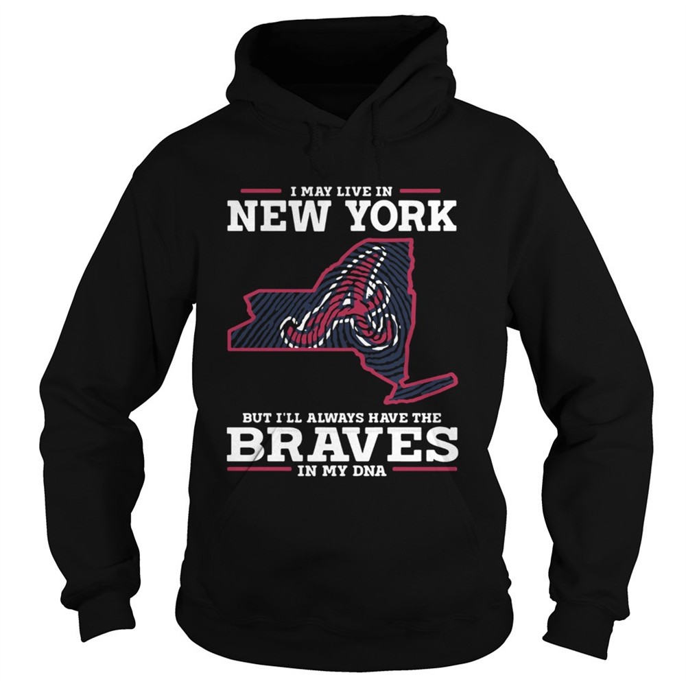 i-may-live-in-new-york-but-ill-always-have-the-braves-in-my-dna-shirt-c0odrcgq I May live in New York but Ill always have the Braves in my DNA shirt