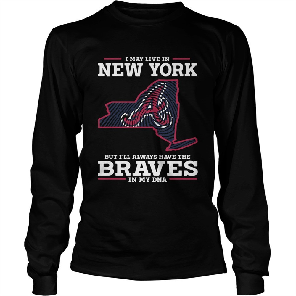 i-may-live-in-new-york-but-ill-always-have-the-braves-in-my-dna-shirt-c0odrcgq I May live in New York but Ill always have the Braves in my DNA shirt