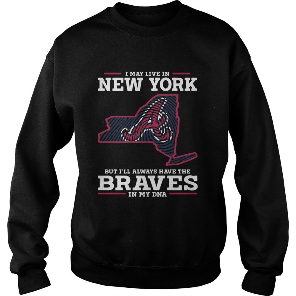 I May live in New York but Ill always have the Braves in my DNA shirt